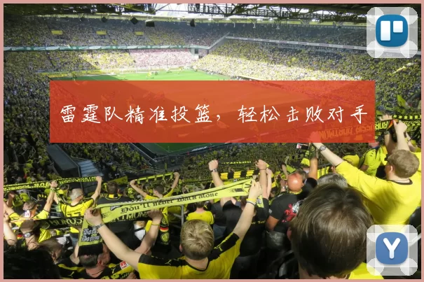 雷霆队精准投篮，轻松击败对手
